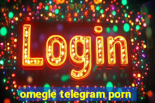 omegle telegram porn