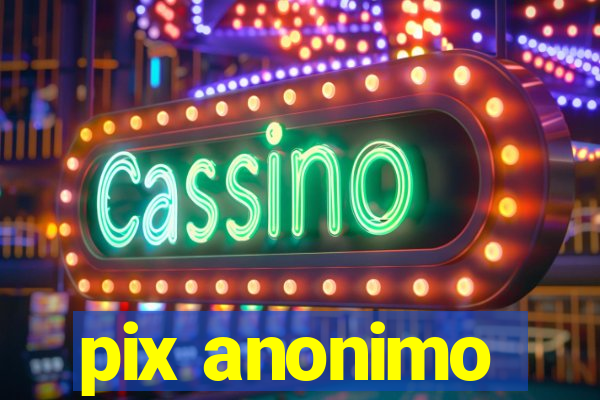 pix anonimo