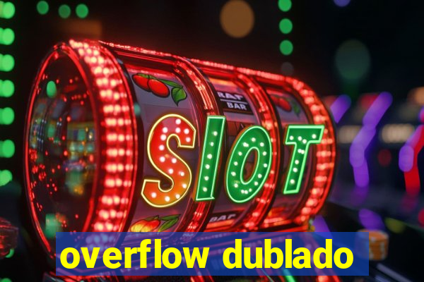 overflow dublado