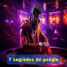 7 segredos do google