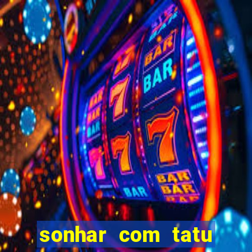 sonhar com tatu jogo do bicho