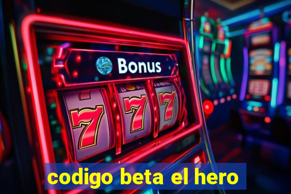 codigo beta el hero