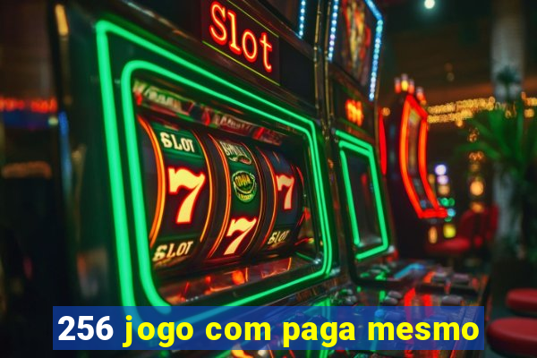256 jogo com paga mesmo