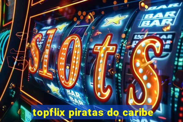 topflix piratas do caribe
