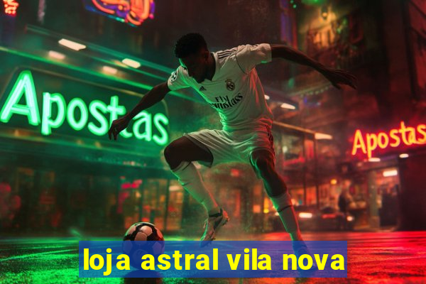 loja astral vila nova