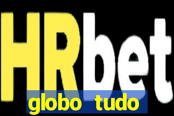 globo tudo absolutamente tudo
