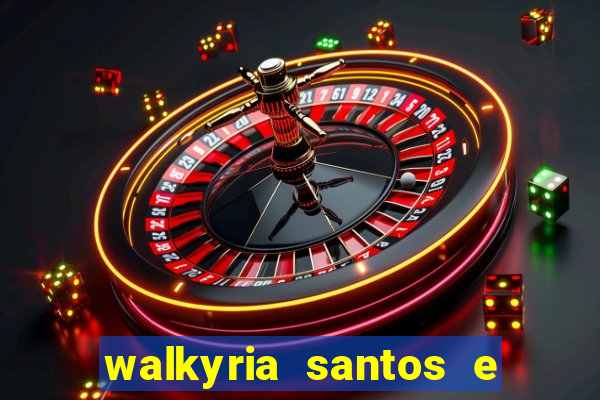 walkyria santos e namorado vereador