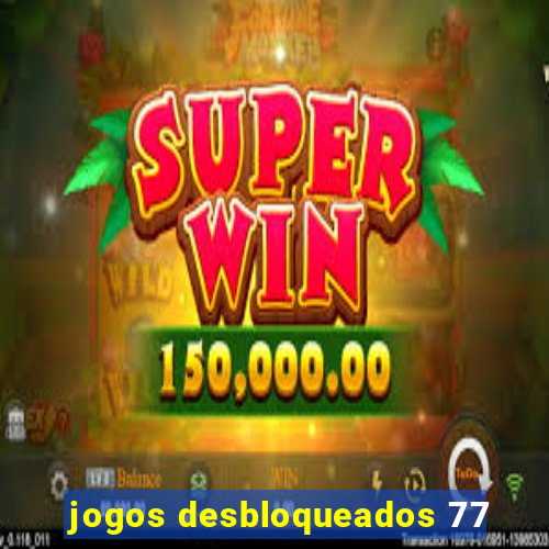 jogos desbloqueados 77