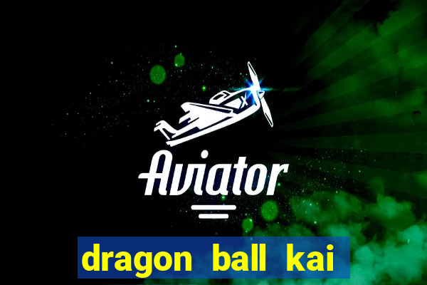 dragon ball kai dublado online