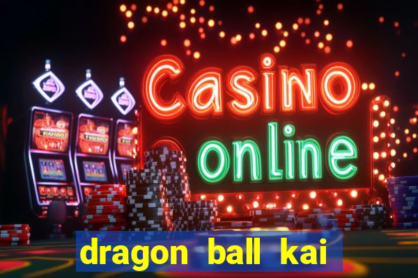 dragon ball kai dublado online