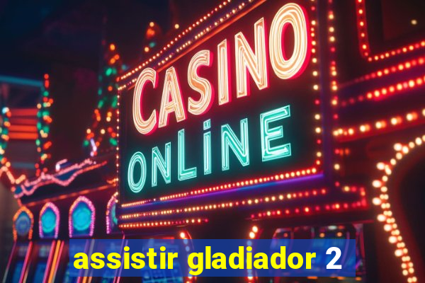 assistir gladiador 2
