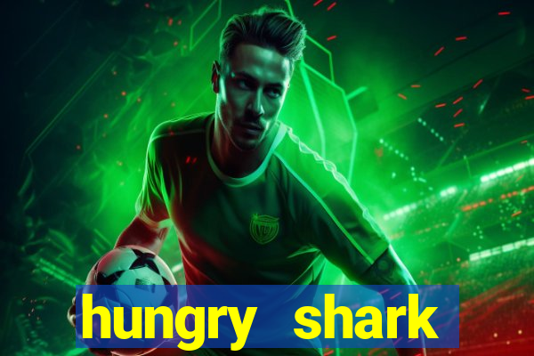 hungry shark evolution dinheiro infinito