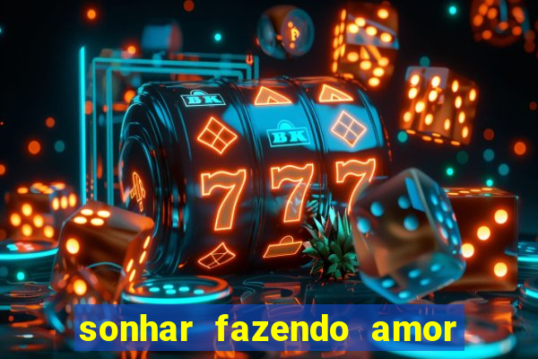 sonhar fazendo amor com outra pessoa jogo do bicho