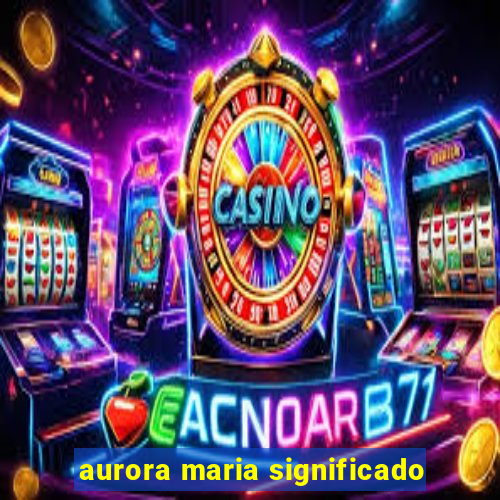 aurora maria significado