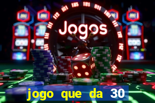jogo que da 30 reais de bonus
