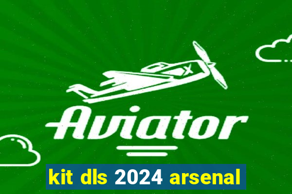 kit dls 2024 arsenal