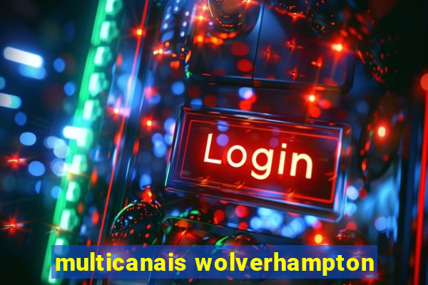 multicanais wolverhampton