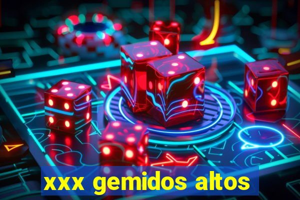 xxx gemidos altos