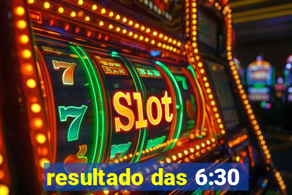 resultado das 6:30