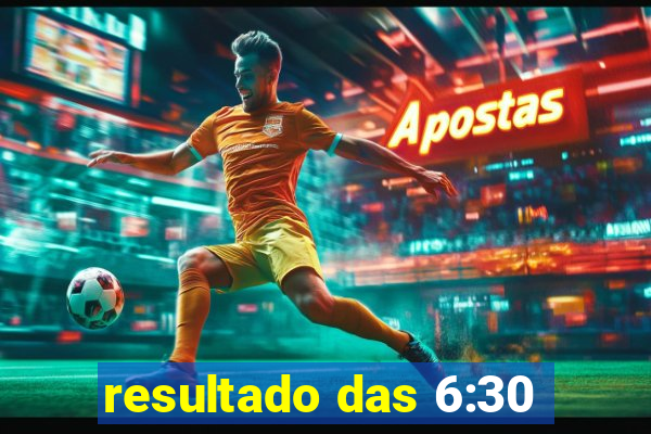 resultado das 6:30
