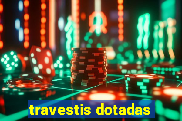 travestis dotadas
