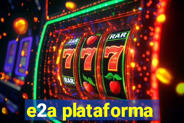 e2a plataforma