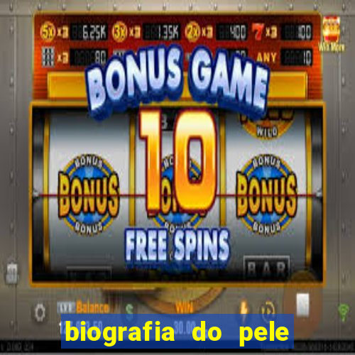 biografia do pele jogador de futebol