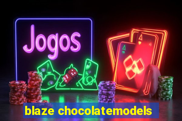 blaze chocolatemodels