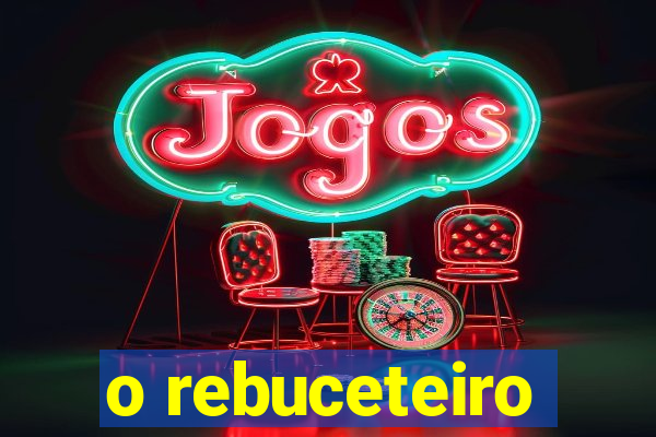 o rebuceteiro