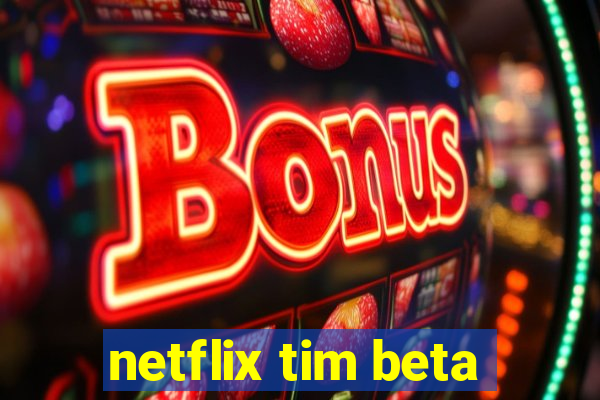 netflix tim beta