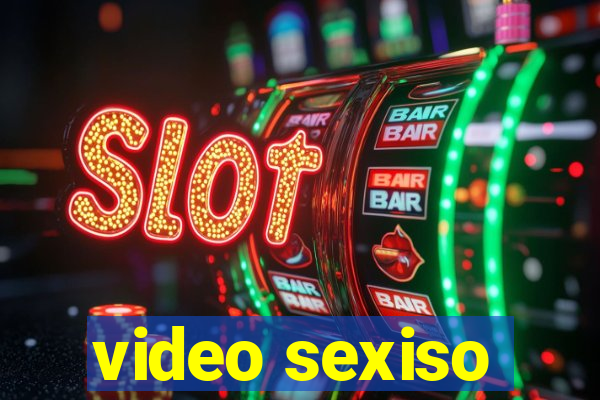 video sexiso