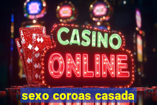 sexo coroas casada