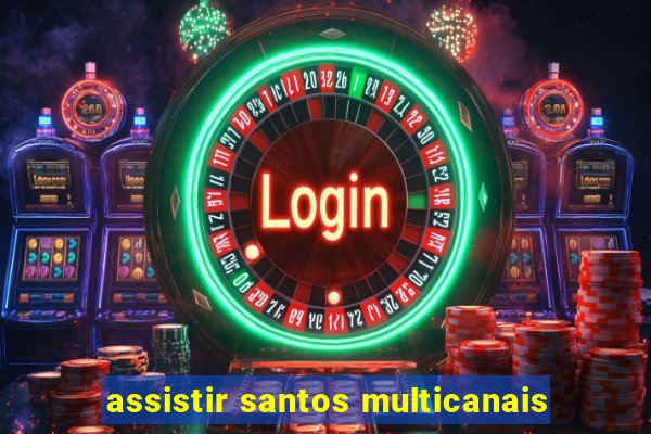 assistir santos multicanais