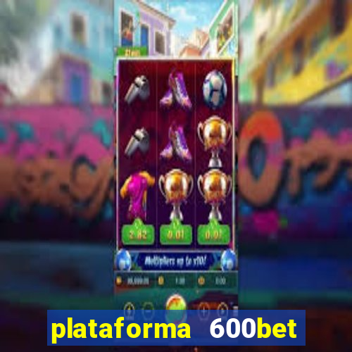 plataforma 600bet é confiável