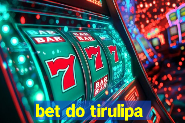 bet do tirulipa
