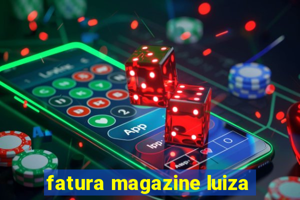 fatura magazine luiza