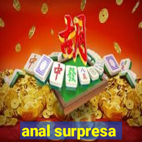 anal surpresa