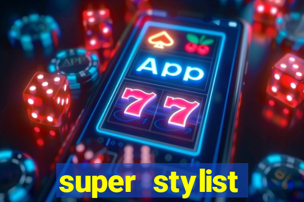 super stylist dinheiro e diamante infinito 2024