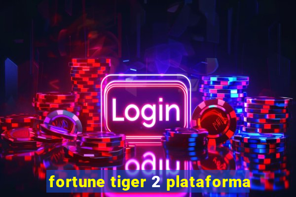 fortune tiger 2 plataforma