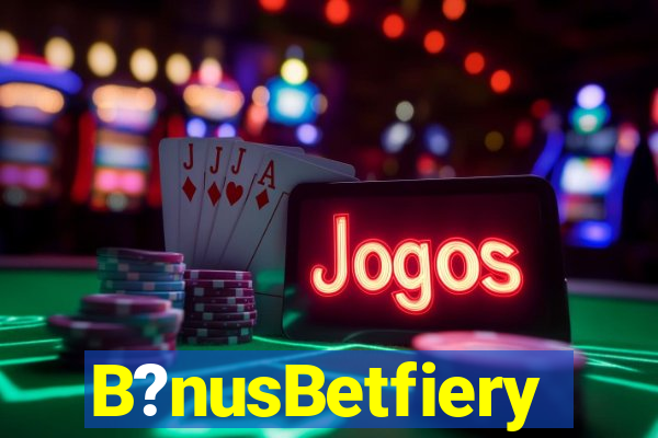 B?nusBetfiery