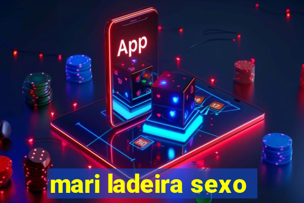 mari ladeira sexo