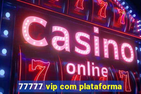 77777 vip com plataforma