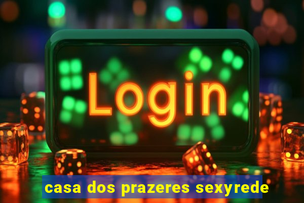 casa dos prazeres sexyrede