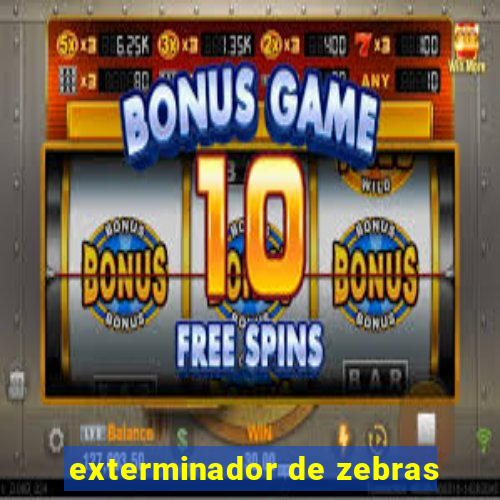 exterminador de zebras