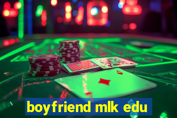 boyfriend mlk edu
