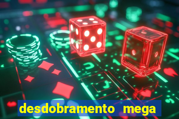 desdobramento mega sena 28 dezenas