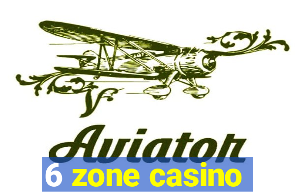 6 zone casino