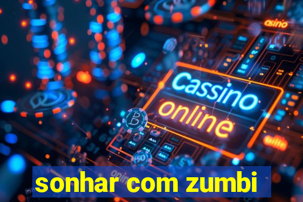 sonhar com zumbi