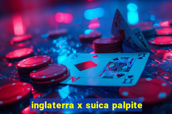 inglaterra x suica palpite