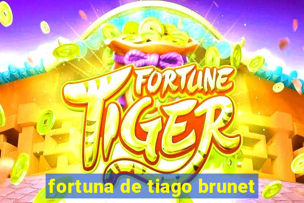 fortuna de tiago brunet